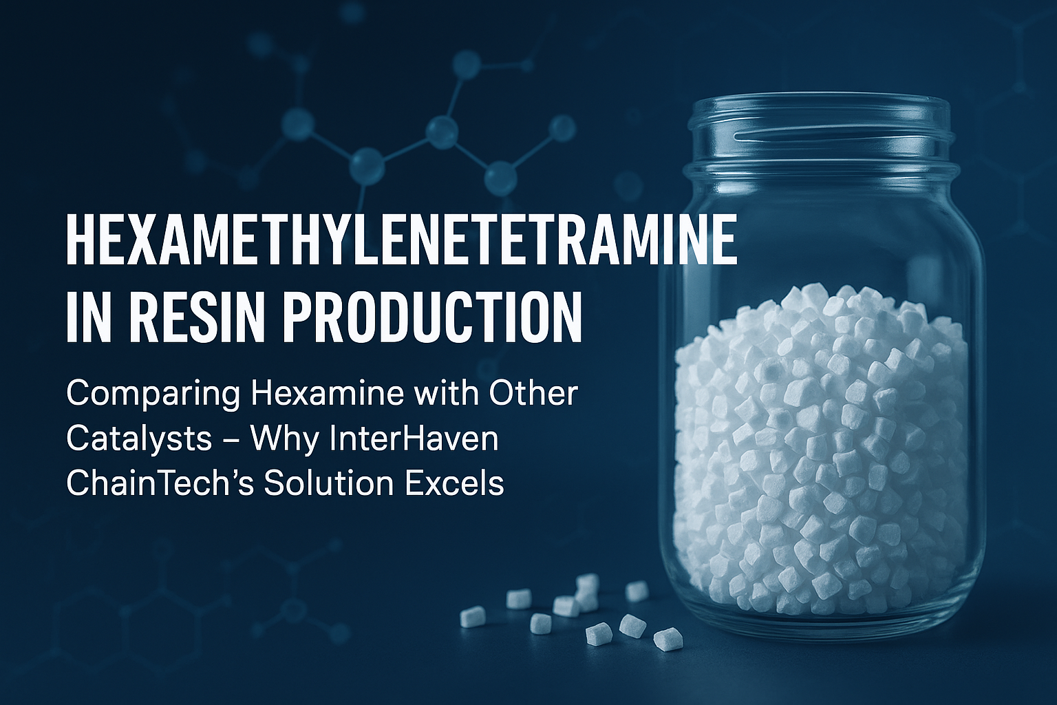 Comparing Hexamethylenetetramine with Other Resin Catalysts – Why InterHaven ChainTech’s Solution Excels